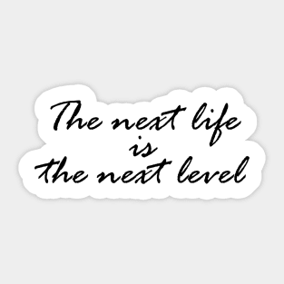 The next life is the next level Sticker
